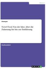 Novel Food. Von der Idee, über die Zulassung bis hin zur Einführung af Anonymous