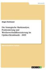 Die Strategische Marktanalyse, Positionierung und Wettbewerbsdifferenzierung im Optiker-Retailmarkt - 2009 af Jürgen Donhauser
