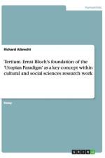Tertium. Ernst Bloch's foundation of the 'Utopian Paradigm' as a key concept within cultural and social sciences research work af Richard Albrecht