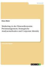Marketing in der Fitnessökonomie. Preismanagement, Strategische Analysemethoden und Corporate Identity af Elena Maier