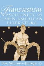Transvestism, Masculinity, and Latin American Literature af B. Sifuentes-Jauregui