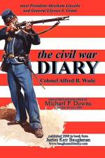 the civil war DIARY Col Alfred B. Wade af Alfred B Wade