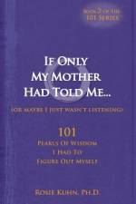 If Only My Mother Had Told Me... (or Maybe I Just Wasn't Listening) af Rosie Kuhn