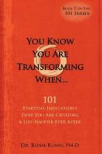 You Know You Are Transforming When ....101 Everyday Indications That You Are Creating a Life Happier Ever After af Rosie Kuhn