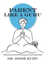 Parent Like a Guru af Rosie Kuhn