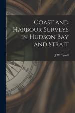 Coast and Harbour Surveys in Hudson Bay and Strait [microform] af J. W. (James Williams) Tyrrell