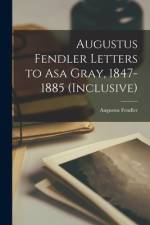Augustus Fendler Letters to Asa Gray, 1847-1885 (inclusive) af Augustus Fendler