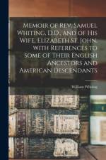 Memoir of Rev. Samuel Whiting, D.D., and of His Wife, Elizabeth St. John, With References to Some of Their English Ancestors and American Descendants af William 1813-1873 Whiting