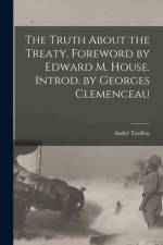 The Truth About the Treaty. Foreword by Edward M. House. Introd. by Georges Clemenceau af Andre Tardieu