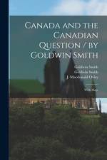 Canada and the Canadian Question / by Goldwin Smith; With Map. af Goldwin Smith