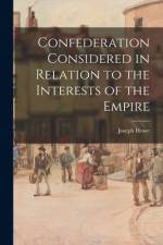 Confederation Considered in Relation to the Interests of the Empire af Joseph Howe