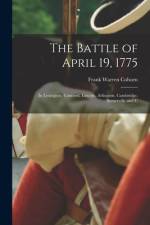 The Battle of April 19, 1775: In Lexington, Concord, Lincoln, Arlington, Cambridge, Somerville and C af Frank Warren Coburn