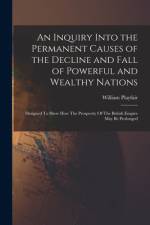 An Inquiry Into the Permanent Causes of the Decline and Fall of Powerful and Wealthy Nations: Designed To Shew How The Prosperity Of The British Empir