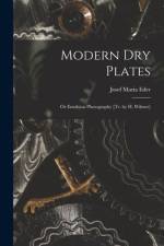 Modern Dry Plates: Or Emulsion Photography [Tr. by H. Wilmer] af Josef Maria Eder