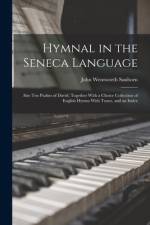 Hymnal in the Seneca Language: Also Ten Psalms of David; Together With a Choice Collection of English Hymns With Tunes, and an Index af John Wentworth Sanborn