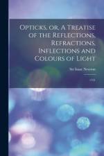 Opticks, or, A Treatise of the Reflections, Refractions, Inflections and Colours of Light: 1721 af Isaac Newton