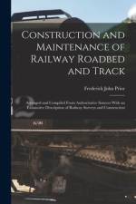 Construction and Maintenance of Railway Roadbed and Track: Arranged and Compiled From Authoritative Sources With an Exhaustive Description of Railway af Frederick John Prior