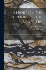 Report On the Eruptions of the Soufrière: In St. Vincent, in 1902, and On a Visit to Montagne Pelée in Martinique af Tempest Anderson