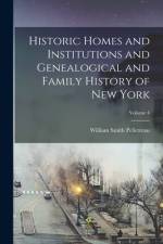 Historic Homes and Institutions and Genealogical and Family History of New York; Volume 4 af William Smith Pelletreau