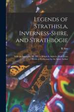 Legends of Strathisla, Inverness-Shire, and Strathbogie: With an Appendix. 3D. Ed., to Which Is Added a Walk From Keith to Rothiemay by the Same Autho af R. Sim