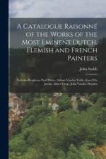 A Catalogue Raisonné of the Works of the Most Eminent Dutch, Flemish and French Painters: Nicholas Berghem, Paul Potter, Adrian Vander Velde, Karel Du af John Smith