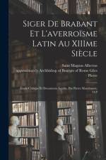 Siger de Brabant et l'averroïsme latin au XIIIme siècle; étude critique et documents inédits, par Pierre Mandonnet, O.P af Pierre Mandonnet