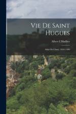 Vie De Saint Hugues: Abbé De Cluny, 1024-1109 af Albert l'Huillier