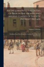 An Enquiry Into the Duties of Men in the Higher and Middle Classes of Society in Great Britain: Resulting From Their Respective Stations, Professions, af Thomas Gisborne