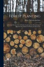 Forest Planting: A Treatise On the Care of Timber-Lands and the Restoration of Denuded Woodlands On Plains and Mountains af Henry Nicholas Jarchow