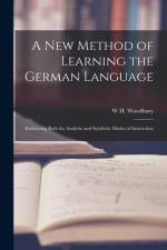 A New Method of Learning the German Language: Embracing Both the Analytic and Synthetic Modes of Instruction af W. H. Woodbury