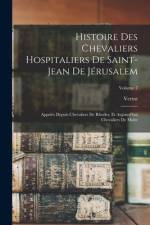 Histoire Des Chevaliers Hospitaliers De Saint-Jean De Jérusalem: Appelés Depuis Chevaliers De Rhodes, Et Aujourd'hui Chevaliers De Malte; Volume 7 af Vertot