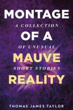 Montage of A Mauve Reality af Thomas James Taylor