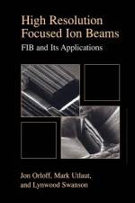 High Resolution Focused Ion Beams: FIB and its Applications af Jon Orloff