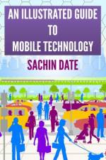 An Illustrated Guide to Mobile Technology af Sachin Date