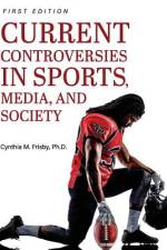 Current Controversies in Sports, Media, and Society af Cynthia M. Frisby
