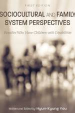Sociocultural and Family System Perspectives: Families Who Have Children with Disabilities af Hyun-Kyung You