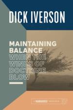 Maintaining Balance When the Winds of Doctrine Blow af Dick Iverson