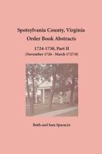 Spotsylvania County, Virginia Order Book Abstracts 1724-1730, Part II af Ruth Sparacio
