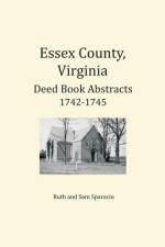 Essex County, Virginia Deed Book Abstracts 1742-1745 af Ruth Sparacio