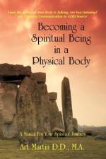 Becoming A Spiritual Being In A Physical Body af Art Martin