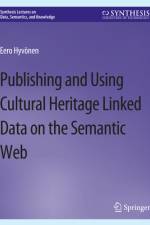 Publishing and Using Cultural Heritage Linked Data on the Semantic Web af Eero Hyvönen