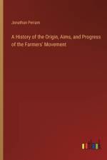 A History of the Origin, Aims, and Progress of the Farmers' Movement af Jonathan Periam