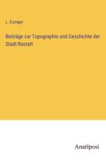 Beiträge zur Topographie und Geschichte der Stadt Rastatt af L. Eisinger