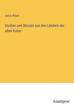 Studien und Skizzen aus den Ländern der alten Kultur af Julius Braun