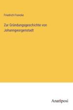 Zur Gründungsgeschichte von Johanngeorgenstadt af Friedrich Francke