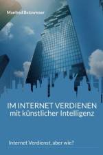 Im Internet verdienen mit künstlicher Intelligenz af Manfred Betzwieser