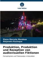 Produktion, Produktion und Rezeption von audiovisuellen Fiktionen af Diana Marcela Mendoza