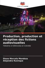 Production, production et réception des fictions audiovisuelles af Diana Marcela Mendoza