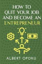 How to Quit Your Job and Become an Entrepreneur af Albert Opoku