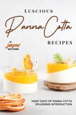Luscious Panna Cotta Recipes af Jasper Whitethorne